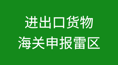 进出口货物申报？海关申报材料？雷区注意