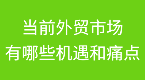 当前外贸市场有哪些机遇和痛点？