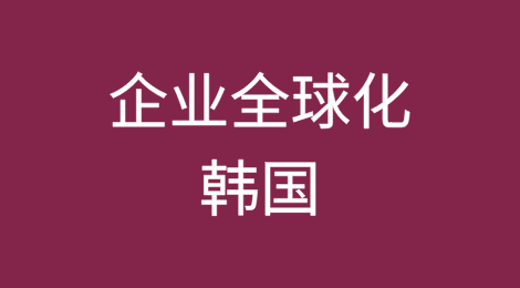 企业全球化国别指南——韩国篇