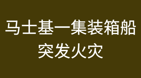 马士基一集装箱船突发火灾