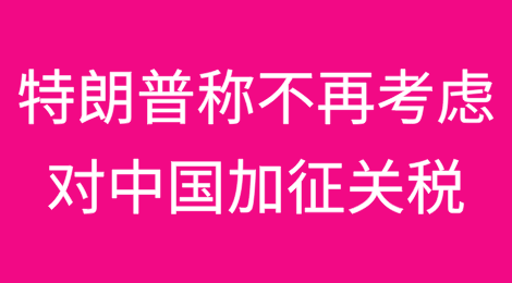 刚刚！特朗普：不再考虑对中国加征关税