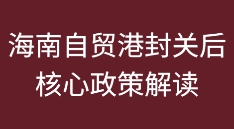 海南自贸港封关后核心政策解读：新贸管措施政策成就保税维修和旧机电进口新增长极