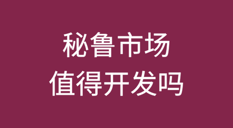 秘鲁市场值得开发吗？