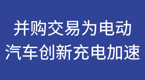 并购交易为电动汽车创新充电加速