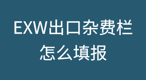 EXW出口杂费栏怎么填报？