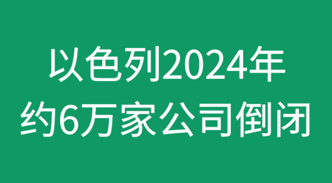 以色列2024年约有6万家公司倒闭，同比增长近50%