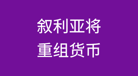 叙利亚将重组货币，删除两个零以寻求稳定