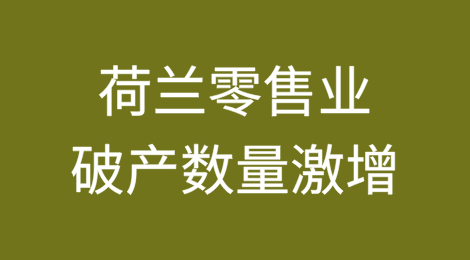荷兰零售业破产数量激增，线上线下表现分化​