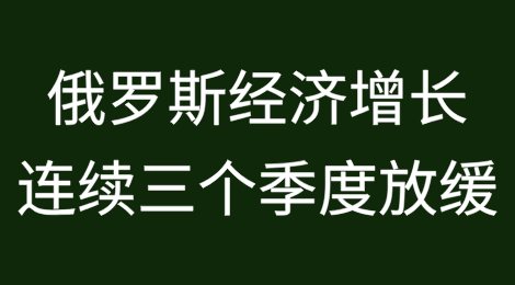 俄罗斯经济增长连续第三个季度放缓——政府部门数据​