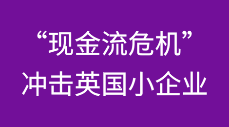 “现金流危机”冲击英国小企业：近三分之二发票延迟付款